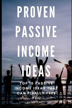Proven Passive Income Ideas: Top 10 Passive Income Ideas That Can Finally Free You