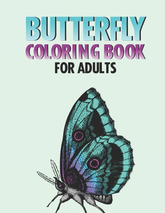 Butterfly Coloring Book For Adults: Calming Butterfly And Flower Images To Color, Stress Relieving And Relaxing Butterfly Designs Coloring Book For Ad