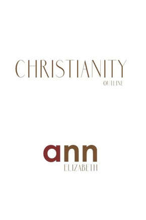 Christianity Outline - Ann Elizabeth