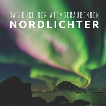 Das Buch der atemberaubenden Nordlichter: Bildband für Senioren und Demenzkranke