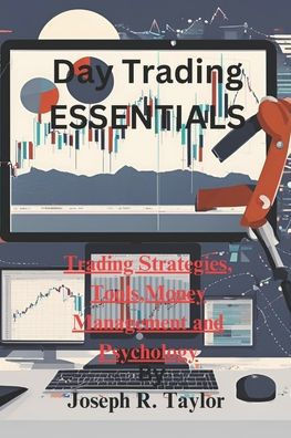 Day Trading Essentials: ""Strategies, Tools, Money Management, and Psychology""