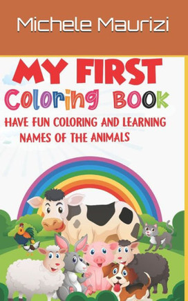 My first coloring book: Have fun coloring and learning names of the animal