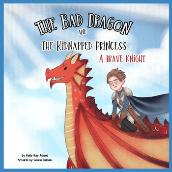 The bad dragon and kidnapped princess: A brave knight