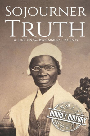 Sojourner Truth: A Life from Beginning to End