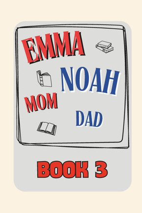 Emma + Noah + Mom + Dad: Book 3