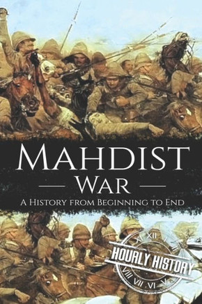 Mahdist War: A History from Beginning to End