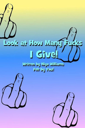 Look At How Many Fucks I Give!