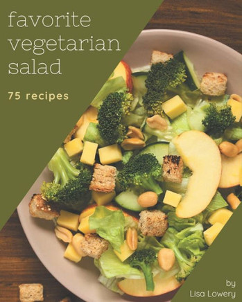 75 Favorite Vegetarian Salad Recipes: A Vegetarian Salad Cookbook that Novice can Cook