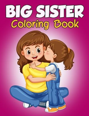 Big Sister Coloring Book: Big Sister Activity & Coloring Book for Kids Ages 2-6, Gonna be a Big Sister Book, Big Sister Coloring Book for Girls
