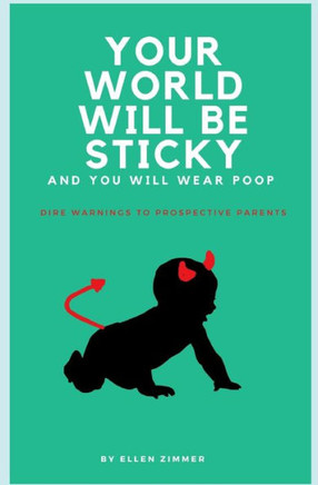Your World Will Be Sticky And You Will Wear Poop: Dire Warnings to Prospective Parents