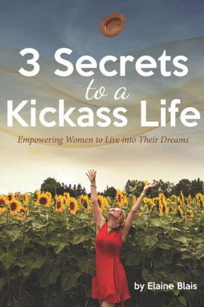 3 Secrets to a Kickass Life: Empowering Women to Live into Their Dreams