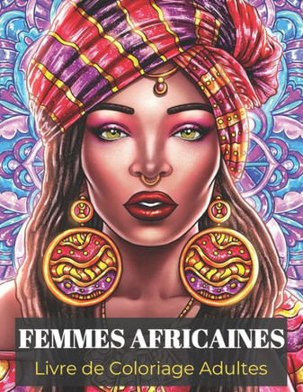 Femmes Africaines Livre de Coloriage Adultes: Livre Coloriage avec des beaux Portraits de Femmes Noires - Un Livre pour Adultes célébrant les Reines d