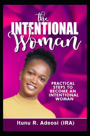The Intentional Woman: Practical Steps to Become an Intentional Woman