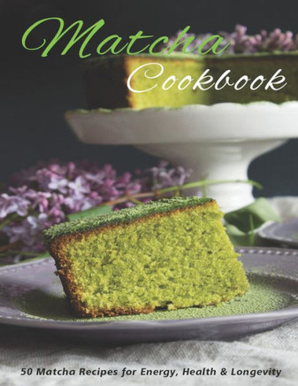 Matcha Cookbook: 50 Matcha Recipes for Energy, health & Longevity