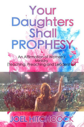 Your Daughters Shall Prophesy: An Affirmation Of Women'S Ministry (Teaching, Preaching And Leadership)