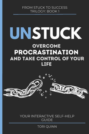 Unstuck: Overcome Procrastination And Take Control of Your Life