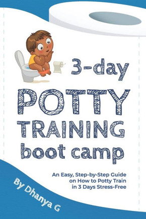 3 Day Potty Training Boot Camp: An Easy, Step-by-Step Guide on How to Potty Train in 3 Days Stress-Free