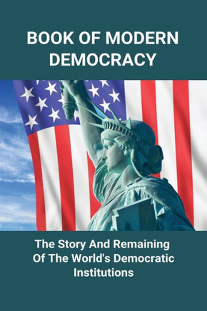 Book Of Modern Democracy: The Story And Remaining Of The World's Democratic Institutions