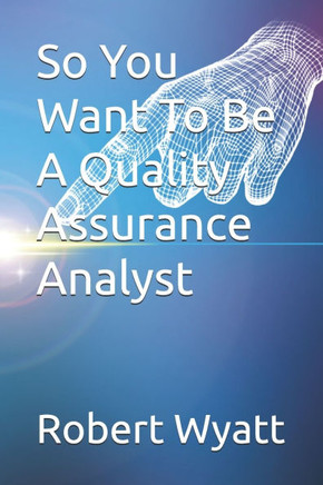 So You Want To Be A Quality Assurance Analyst