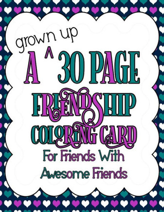 A Grown Up 30 Page Friendship Coloring Card: For Friends With Awesome Friends