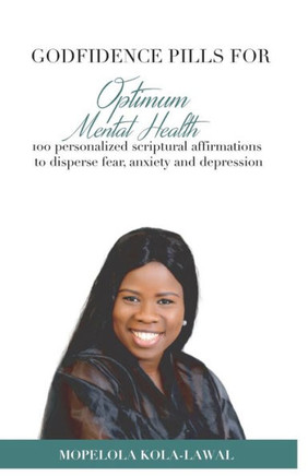 Godfidence Pills for Optimum Mental Health: 100 Personalized Scriptural Affirmations to disperse fear, anxiety and depression
