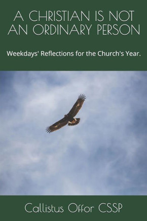 A Christian Is Not An Ordinary Person: Weekdays' Reflections For The Church's Year.