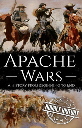 Apache Wars: A History from Beginning to End