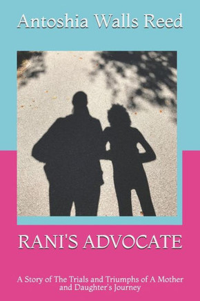 Rani's Advocate: A Story Of The Trials And Triumphs Of A Mother And Daughter's Journey