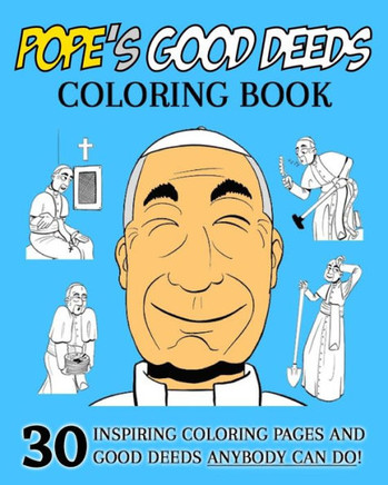 Pope's Good Deeds Coloring Book: 30 Inspiring Coloring Pages And Good Deeds Anyone Can Do!
