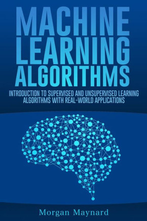 Machine Learning: Introduction to Supervised and Unsupervised Learning Algorithms with Real-World Applications