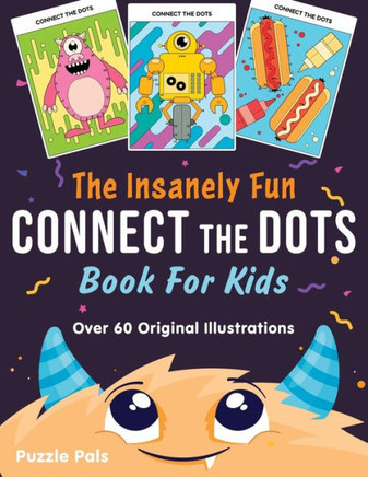 The Insanely Fun Connect The Dots Book For Kids: Over 60 Original Illustrations with Space, Underwater, Jungle, Food, Monster, and Robot Themes - Large Print