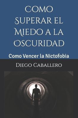 Como Superar el Miedo a la Oscuridad: Como Vencer la Nictofobia