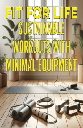 Fit for Life: Sustainable Workouts with Minimal Equipment
