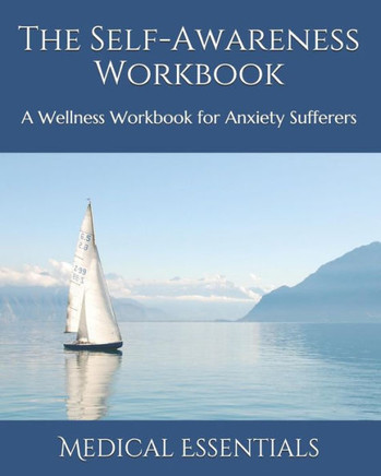 The Self-Awareness Workbook: A Wellness Workbook For Anxiety Sufferers