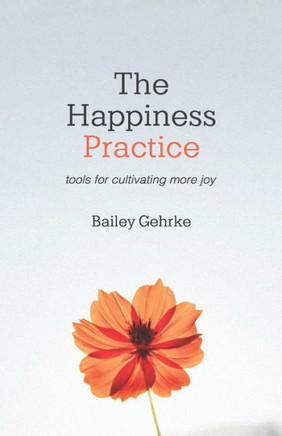 The Happiness Practice: Tools for Cultivating More Joy