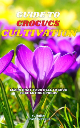 Guide to Crocus Cultivation: Learn what to do well to grow enchanting Crocus