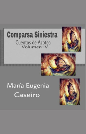 Comparsa Siniestra: Cuentos De Azotea Volumen Iv (Spanish Edition)