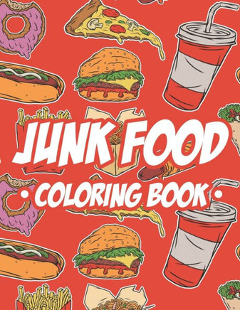 Junk Food Coloring Book: Children's Coloring Pages Of Food Illustrations, A Collection Of Food Images And Designs To Color With Trace Activitie