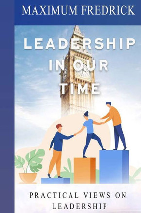 Leadership In Our Time: Practical Views On Leadership