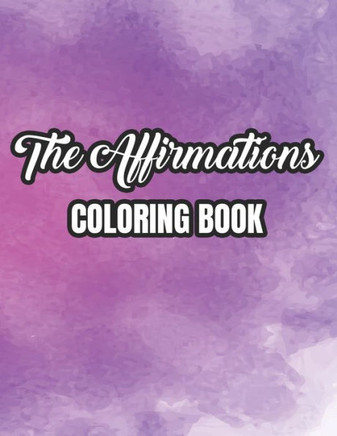The Affirmations Coloring Book: Coloring Pages For Women, Relaxing Patterns To Color For Inspiration And Motivation