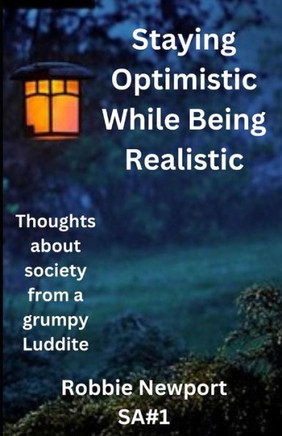 Staying Optimistic While Being Realistic: Thoughts about society from a grumpy Luddite