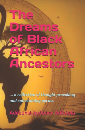 The Dreams of Black African Ancestors: ... a collection of thought provoking and entertaining poems.