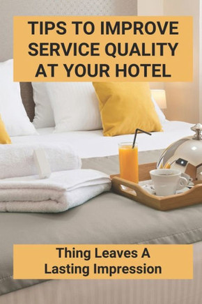 Tips To Improve Service Quality At Your Hotel: Thing Leaves A Lasting Impression