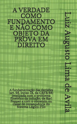 A Verdade Como Fundamento E Não Como Objeto Da Prova Em Direito: A fundamentação das decisões (art. 93, inciso IX, da CRFB/88) implicada com o problem