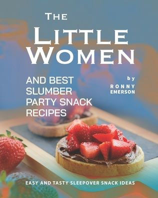 The Little Women and Best Slumber Party Snack Recipes: Easy and Tasty Sleepover Snack Ideas