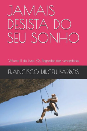 Jamais Desista Do Seu Sonho: Volume Ii Do Livro: Os Segredos Dos Vencedores (Portuguese Edition) Jamais Desista Do Seu Sonho: Volume Ii Do Livro: Os Segredos Dos Vencedores (Portuguese Edition)