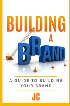 Building A Brand: A Guild To Building Your Brand