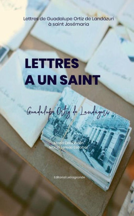 Lettres A Un Saint: Lettres De Guadalupe Ortiz De Landázuri À Saint Josémaria (French Edition)
