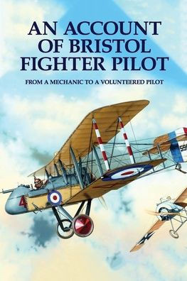 An Account Of Bristol Fighter Pilot: From A Mechanic To A Volunteered Pilot