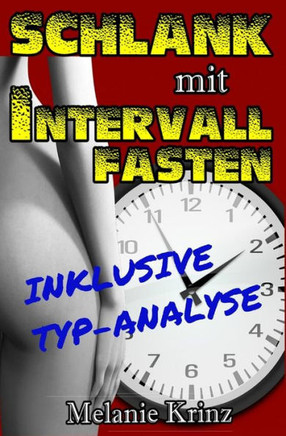 Schlank Mit Intervallfasten: Schnell Und Gesund Abnehmen & Effektiv Fett Verbrennen Durch Intermittierendes Fasten - Inkl. Wichtige Typ-Analyse (German Edition)